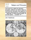 Libri post S.S. optimi de principiis mosaicis, authore viro eximio Johanne Hutchinsono, lemmata, sive capitula, in manuale philosophicum & theologicum ... disposita, et latin lingu donata, ab authoris ipsius ... studioso T.P. ... - John Hutchinson