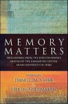 Memory Matters: Proceedings from the 2010 Conference Hosted by the Humanities Center, Miami University of Ohio - Daniel M. Cobb, Helen Sheumaker, Miami University (Oxford, Ohio), Humanities Center Staff