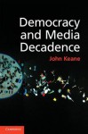 Democracy and Media Decadence - John Keane