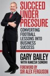 Succeed Under Pressure. Gary Bailey - Gary Bailey