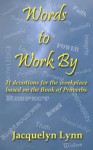 Words to Work by: 31 Devotions for the Workplace Based on the Book of Proverbs - Jacquelyn Lynn