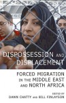 Dispossession and Displacement: Forced Migration in the Middle East and North Africa - Dawn Chatty, Bill Finlayson