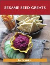 Sesame Seed Greats: Delicious Sesame Seed Recipes, the Top 77 Sesame Seed Recipes - Jo Franks