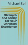 Strength and sanity for your Christian experience - Michael Christian Bell