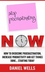 Stop Procrastinating Now: How to Overcome Procrastination, Increase Productivity and Get Things Done... Starting Today (Procrastination cure, self help, ... discipline, time management, self control) - Daniel Wells