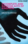 Incomplete and Random Acts of Kindness - David Eldridge