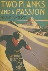 Two Planks and a Passion: The Dramatic History of Skiing - Roland Huntford