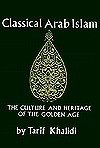 Classical Arab Islam: The Culture and Heritage of the Golden Age - Tarif Khalidi