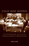 Cold War Women: The International Activities of American Women's Organisations - Helen Laville