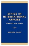 Ethics in International Affairs: Theories and Cases - Virginia Held, Simon Caney, Jefferey Cason, Anthony J. Coates, Gerard Elfstrom, Nicholas Fotion, David A. George, Neve Gordon, Frances V. Harbour, Peter Jones, George Klay Kieh Jr., George A. Lopez, Emil Nagengast, David A. Welch