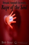 Sexual Assault is really: Rape of the Soul - Bob Bray