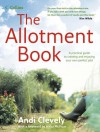The Allotment Book: A Practical Guide to Creating and Enjoying Your Own Perfect Plot - Andi Clevely