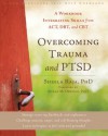 Overcoming Trauma and PTSD: A Workbook Integrating Skills from ACT, DBT, and CBT - Sheela Raja, Susan M. Orsillo