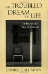 The Troubled Dream of Life: In Search of a Peaceful Death - Daniel Callahan