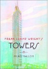 Frank Lloyd Wright's Towers - Hilary Ballon