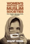 Women's Writing and Muslim Societies: The Search for Dialogue, 1920 - Present - Sharif Gemie