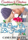 Oh, Come On - Be Faithful (Countdown to Christmas Book 3) - Cami Checketts