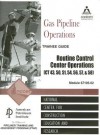 Gas Pipeline Operations Trainee Guide: Routine Control Center Operations (CT 43, 50, 51, 54, 56, 57, & 58) - National Center for Construction Educati