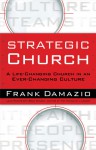 Strategic Church: A Life Changing Church in an Ever Changing Culture - Frank Damazio