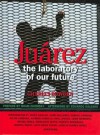 Juarez: The Laboratory of Our Future - Charles Bowden, Noam Chomsky, Eduardo Galeano