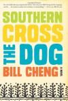 Southern Cross the Dog: A Novel - Bill Cheng