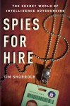 Spies for Hire: The Secret World of Intelligence Outsourcing - Tim Shorrock