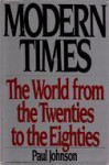 Modern Times: The World from the Twenties to the Eighties - Paul Johnson