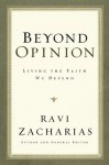 Beyond Opinion: Living the Faith We Defend - Ravi Zacharias