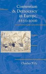 Contention and Democracy in Europe, 1650 2000 - Charles Tilly, Douglas McAdam, Sidney Farrow