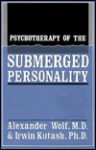 Psychotherapy of the Submerged Personality - Alexander Wolf, Irwin L. Kutash