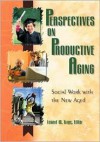 Perspectives on Productive Aging: Social Work with the New Aged - Lenard W. Kaye, Kaye, Lenard W. Kaye, Lenard W.