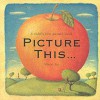 Picture This...: A Child's First Picture Book - Alison Jay