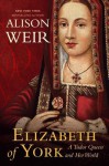 Elizabeth of York: A Tudor Queen and Her World - Alison Weir