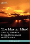 The Master Mind: The Key to Mental Power, Development and Efficiency - William W. Atkinson, Theron Q. Dumont