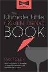 The Ultimate Little Frozen Drinks Book - Ray Foley