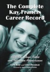 The Complete Kay Francis Career Record: All Film, Stage, Radio and Television Appearances - Lynn Kear