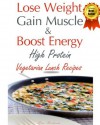 Lose Weight & Gain Muscle - High Protein Vegetarian Lunch Recipes (protein for vegetarians) - Lisa Richards