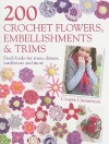 200 Crochet Flowers, Embellishments & Trims: Contemporary designs for embellishing all of your accessories - Claire Crompton