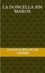 La doncella sin manos - Jacob Grimm, Wilhelm Grimm