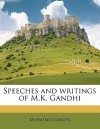 Speeches and Writings of M.K. Gandhi - Mahatma Gandhi