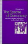 Spectre of Democracy: The Rise of Modern Democracy as Seen by Its Opponents - Michael Levin