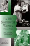 Pacific Northwest Women, 1815 1925: Lives, Memories, And Writings - Jean M. Ward, Elaine A. Maveety