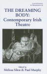 The Dreaming Body: Contemporary Irish Theatre (Ulster Editions And Monographs) - Melissa Sihra, Paul Murphy