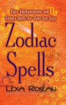 Zodiac Spells: Easy Enchantments and Simple Spells for Your Sun Sign - Lexa Rosean