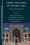 China and India in Central Asia: A New "Great Game"? - Marlène Laruelle, Jean-Fran Huchet, Sebastien Peyrouse