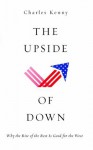 The Upside of Down: Why the Rise of the Rest is Good for the West - Charles Kenny