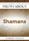 Llewellyn's Truth about Shamans - Amber Wolfe