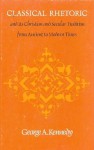 Classical Rhetoric and Its Christian and Secular Tradition from Ancient to Modern Times - George Alexander Kennedy