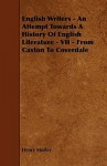 English Writers - An Attempt Towards a History of English Literature - VII - From Caxton to Coverdale - Henry Morley