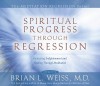 Spiritual Progress Through Regression - Brian L. Weiss